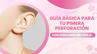 GUÍA BÁSICA PARA TU PRIMERA PERFORACIÓN CON PIERCINGS EN OREJA